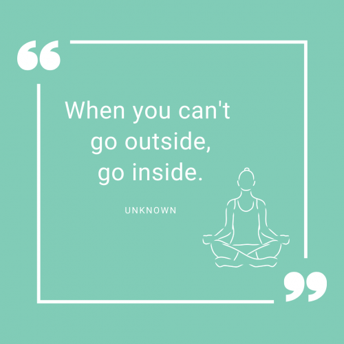 When you can't go outside, go inside When you can't go outside, go inside